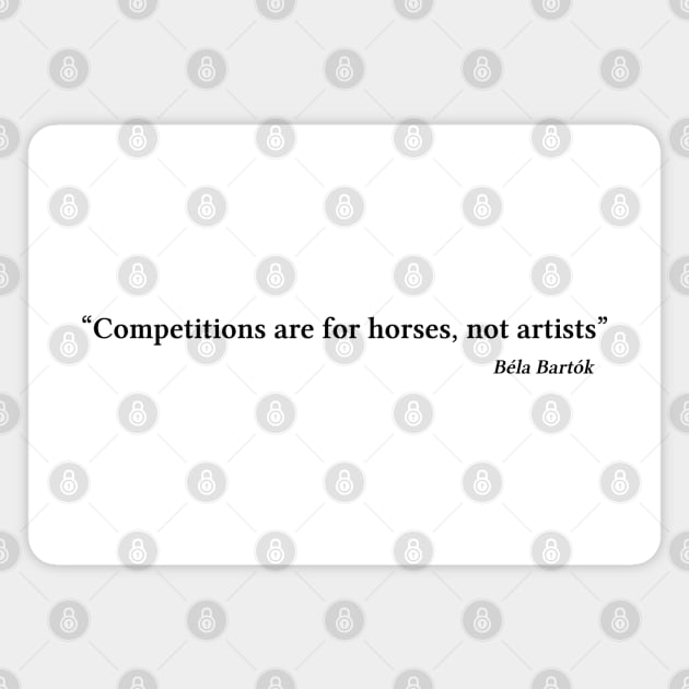 Bartók quote | Black | Competitions are for horses, not artists Magnet by Musical design